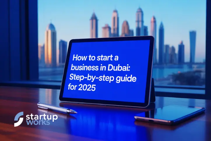 How to Start a Business in Dubai: Step-by-Step Guide for 2025