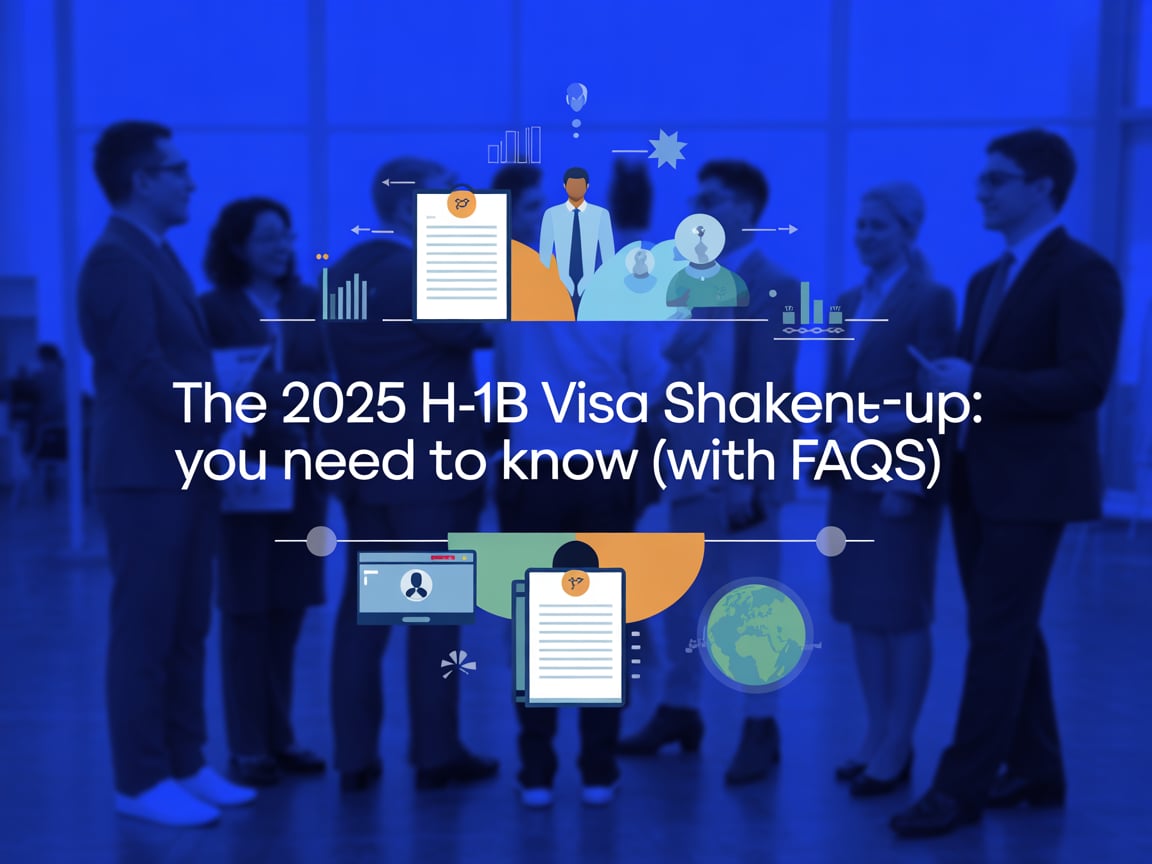 The 2025 H-1B Visa Shake-Up: What You Need to Know (with FAQs)